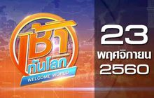 เช้าทันโลก Welcome World 23-11-60