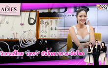 จิวเวลลี่ไทย “มธรา” ดังไกลดาราระดับโลก #TheLadies ผู้หญิงแถวหน้า EP.19 [2/3]