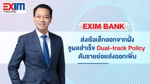 EXIM BANK  ส่งเรือเล็กออกจากฝั่ง ไตรมาสแรกสินเชื่อ SMEs เติบโต 215.67%  ขยายลูกค้าใหม่เพิ่มขึ้นถึง 361.86%  ชูผลสำเร็จ Dual-track Policy ดันรายย่อยส่งออกเพิ่ม