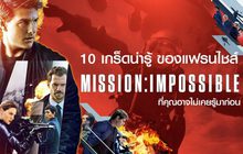 10 เกร็ดน่ารู้ ของแฟรนไชส์ Mission: Impossible ที่คุณอาจไม่เคยรู้มาก่อน