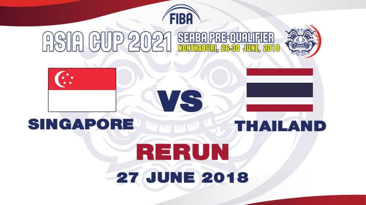 บาสเกตบอล FIBA ASIA CUP 2021 SEABA PRE-QUALIFIER : Singapore  VS  Thailand  (27 June 2018)