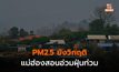 เหนือยังวิกฤติ! PM 2.5 สูงต่อเนื่องทั้งภาค แนวโน้มสูงขึ้น / แม่ฮ่องสอนอ่วม