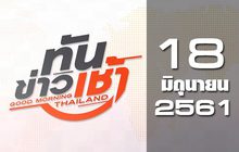 ทันข่าวเช้า Good Morning Thailand 18-06-61