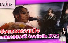 ย้อนรอยความปัง เทศกาลดนตรี Coachella 2022 | #TheLadies ผู้หญิงแถวหน้า EP.11 [1/3]