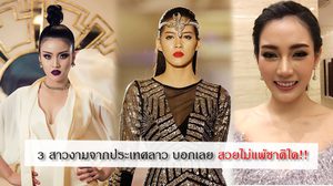 งามแต๊ๆ 3 สาวงาม 3 เวทีจากประเทศลาว บอกเลย สวยสง่าไม่แพ้ชาติใด!!