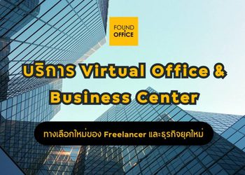 Found Office กับบริการ Virtual Office และ Business Center ทางเลือกใหม่ของ Freelancer และธุรกิจยุคใหม่