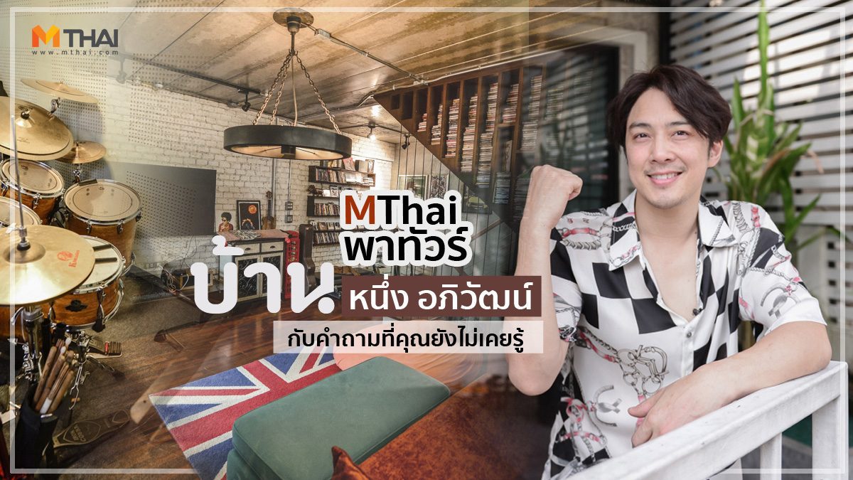 Decor.MThai บุกบ้าน หนึ่ง อภิวัฒน์ พงษ์วาท กับคำถามที่คุณยังไม่เคยรู้