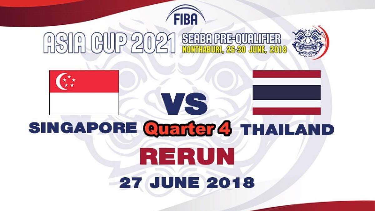 Q4 บาสเกตบอล FIBA ASIA CUP 2021 SEABA PRE-QUALIFIER : Singapore  VS  Thailand  (27 June 2018)