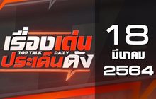 เรื่องเด่นประเด็นดัง Top Talk Daily 18-03-64