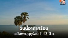 สภาพอากาศวันนี้ อากาศร้อน  / เตือนพายุฤดูร้อนช่วง 11-13 มี.ค.