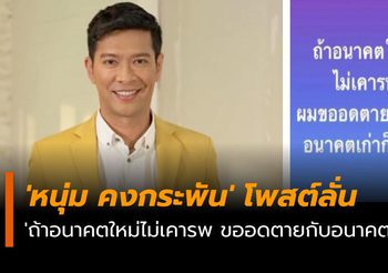 ‘หนุ่ม คงกระพัน’ โพสต์ลั่น ‘ถ้าอนาคตใหม่ไม่เคารพ ขออดตายกับอนาคตเก่า’