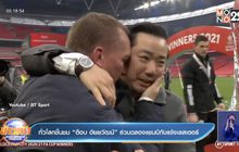 ทั่วโลกชื่นชม“ต๊อบ อัยยวัฒน์”ร่วมฉลองแชมป์กับแข้งเลสเตอร์