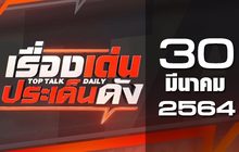 เรื่องเด่นประเด็นดัง Top Talk Daily 30-03-64