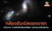 กล้องฮับเบิลของนาซาเก็บภาพ ‘กาแล็กซีทำอันตรกิริยา’ สว่างมากเป็นพิเศษ