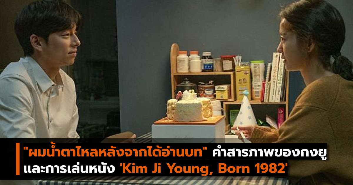 “ผมน้ำตาไหลหลังจากได้อ่านบท” คำสารภาพของกงยู และการเล่นหนัง ‘Kim Ji Young, Born 1982’