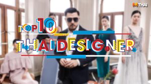 10 ดีไซเนอร์ไทย ผู้ทรงอิทธิพลด้านแฟชั่น ปี 2018 ที่คุณไม่รู้จัก..ไม่ได้!
