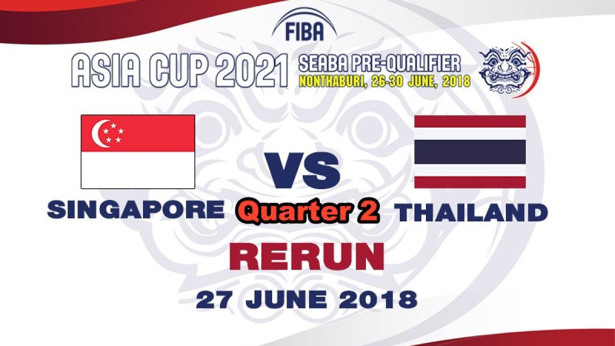 Q2 บาสเกตบอล FIBA ASIA CUP 2021 SEABA PRE-QUALIFIER : Singapore  VS  Thailand  (27 June 2018)