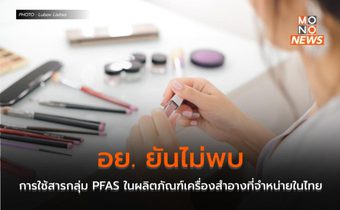 อย. ยันไม่พบการใช้สารกลุ่ม PFAS ในผลิตภัณฑ์เครื่องสำอางที่จำหน่ายในไทย