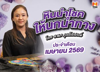 เช็กเลย! ดวงเมษายน 2569 โดย อ.นก กุลภัสสรณ์ ให้หินนำโชคนกนำทาง