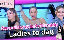 อัพเดทข่าวสารประจำสัปดาห์กับ..Ladies to day | #TheLadies ผู้หญิงแถวหน้า EP.30 [1/3]
