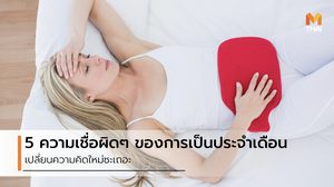 5 ความเชื่อผิดๆ ของการเป็นประจำเดือน ที่คุณสาวๆ ต้องเปลี่ยนความคิดเสียใหม่