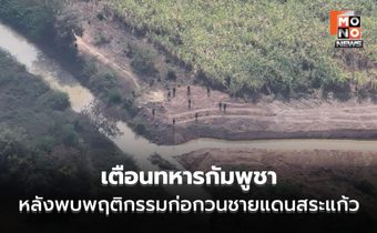 ทภ.1 ประสานเตือนทหารกัมพูชา หลังพบพฤติกรรมก่อกวนชายแดนสระแก้ว