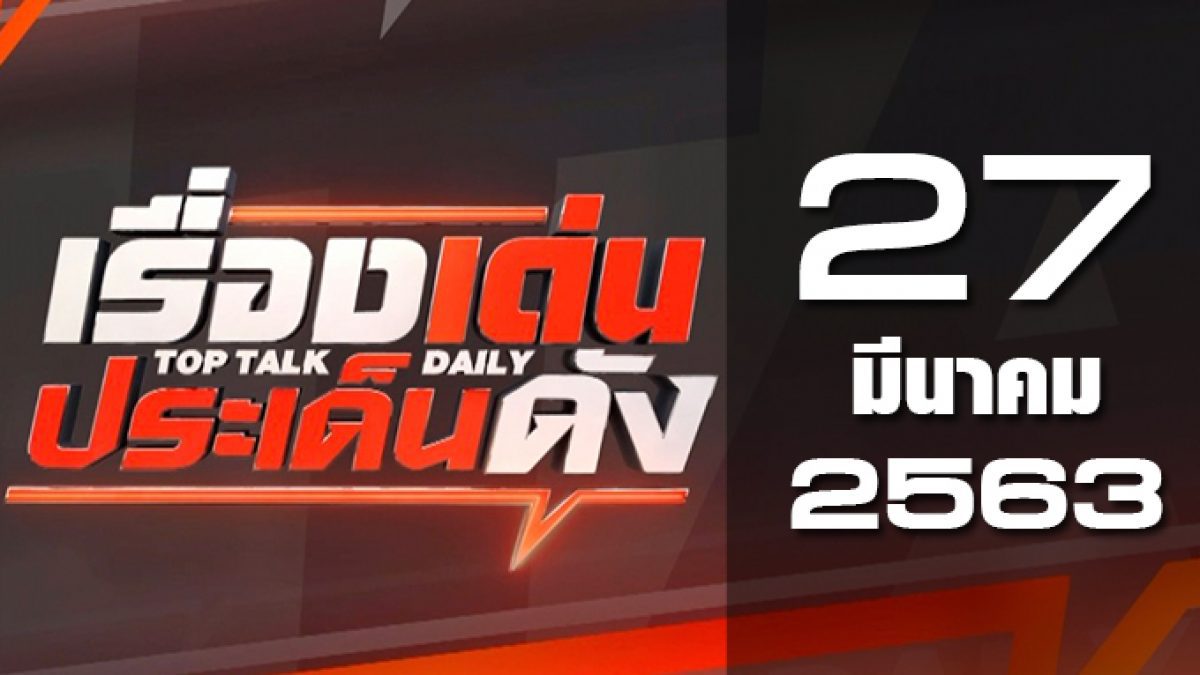 เรื่องเด่นประเด็นดัง Top Talk Daily 27-03-63