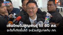 “จุลพันธ์” ลั่น เพื่อไทยไม่สูญพันธุ์ ได้ 80 สส. ถือว่าไม่ใช่พรรคเล็ก บอกอะไรก็เกิดขึ้นได้จะร่วมรัฐบาลกับ ภท.