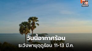 สภาพอากาศวันนี้ อากาศร้อน  / เตือนพายุฤดูร้อนช่วง 11-13 มี.ค.