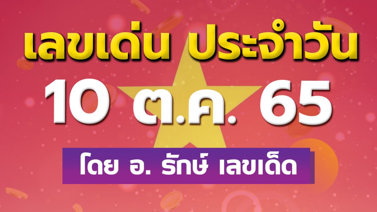 ดวงรายวันและเลขเด่นประจำวันที่ 10 ต.ค. 65 กับ อ.รักษ์ เลขเด็ด