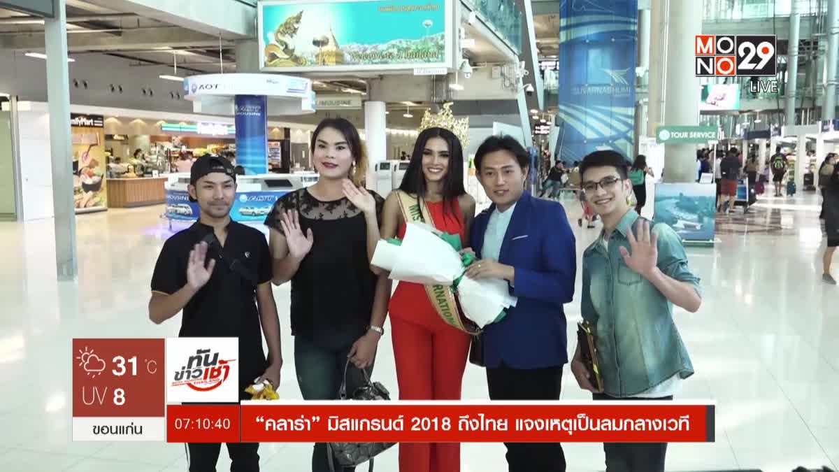 “คลาร่า” มิสแกรนด์ 2018 ถึงไทย แจงเหตุเป็นลมกลางเวที