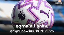 ฤดูกาลใหม่ บอลใหม่! พรีเมียร์ลีกเปิดตัวลูกฟุตบอลใหม่ ประเดิมฤดูกาล 2025/26