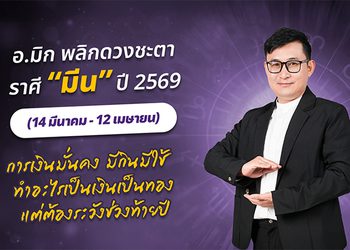 มาแล้ว ! เปิดคำทำนาย อ.มิก พลิกดวงชะตา ดวงราศีมีน 2569