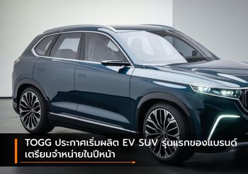TOGG ประกาศเริ่มผลิต EV SUV รุ่นแรกของแบรนด์ เตรียมจำหน่ายในปีหน้า