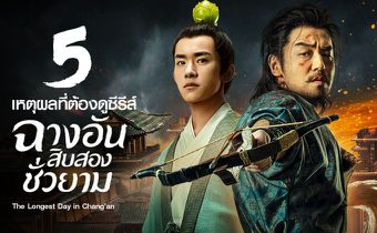 5 เหตุผลที่ต้องดูซีรีส์ “The Longest Day in Chang’an ฉางอันสิบสองชั่วยาม”