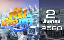 ทันข่าวเช้า Good Morning Thailand 02-08-60