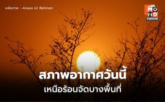 สภาพอากาศวันนี้ ภาคเหนืออากาศร้อนจัดบางพื้นที่