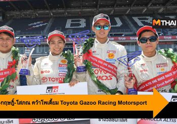 ธนวรรณ-สัณหวัช-กฤษฎิ์-โสภณ คว้าโพเดี้ยม Toyota Gazoo Racing Motorsport