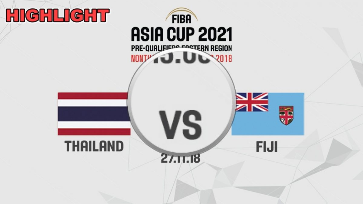 ไฮไลท์ บาสเกตบอล FIBA ASIA CUP 2021 PRE-QUALIFIERS : THAILAND  VS  FIJI (27 NOV 2018)