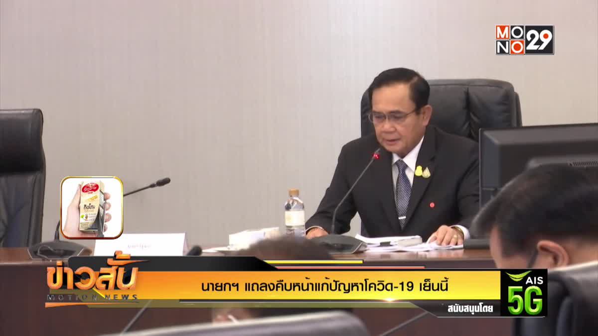 นายกฯ แถลงคืบหน้าแก้ปัญหาโควิด-19 เย็นนี้