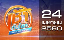 เช้าทันโลก Welcome World 24-04-60