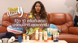 รีวิว 10 ครีมกันแดด น่าโดน จากการใช้จริงลุยแดดจริง ของ แนนซี่ นัยน์ภัค
