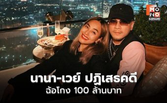 นานา–เวย์ ปฏิเสธคดีฉ้อโกง 100 ล้าน
