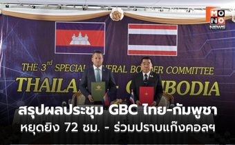 สรุปผลประชุม GBC ไทย-กัมพูชา หยุดยิง 72 ชม. ปล่อยตัว 18 เชลยกัมพูชา – ร่วมปราบอาชญากรรมข้ามชาติ