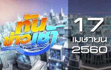 ทันข่าวเช้า Good Morning Thailand 17-04-60
