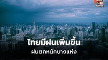 สภาพอากาศวันนี้ มีฝนเพิ่มขึ้น ฝนตกหนักบางแห่ง
