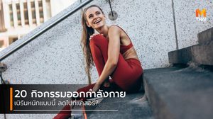 20 กิจกรรม ออกกำลังกาย เบิร์นไขมันหนักแบบนี้ ลดไปกี่แคลอรี่?