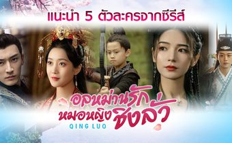 แนะนำ 5 ตัวละครจากซีรีส์ Qing Luo อลหม่านรักหมอหญิงชิงลั่ว