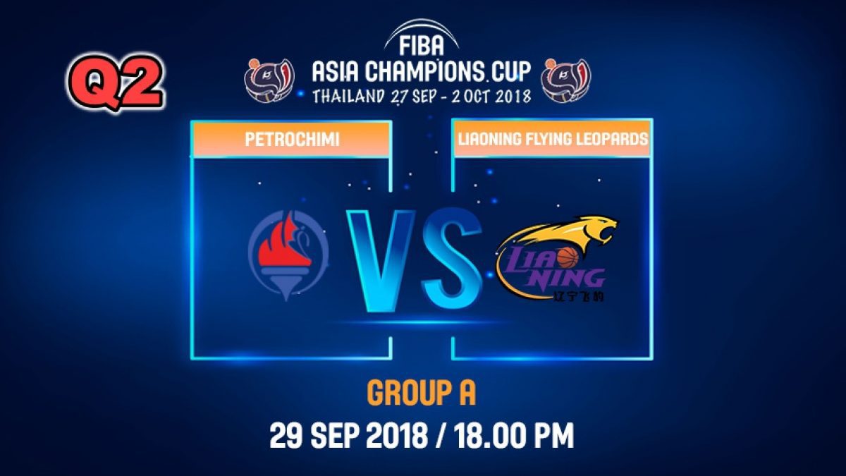 Q2 FIBA  Asia Champions Cup 2018 : Petrochimi (IRI) VS Liaoning Flying (CHN)  29 Sep 2018