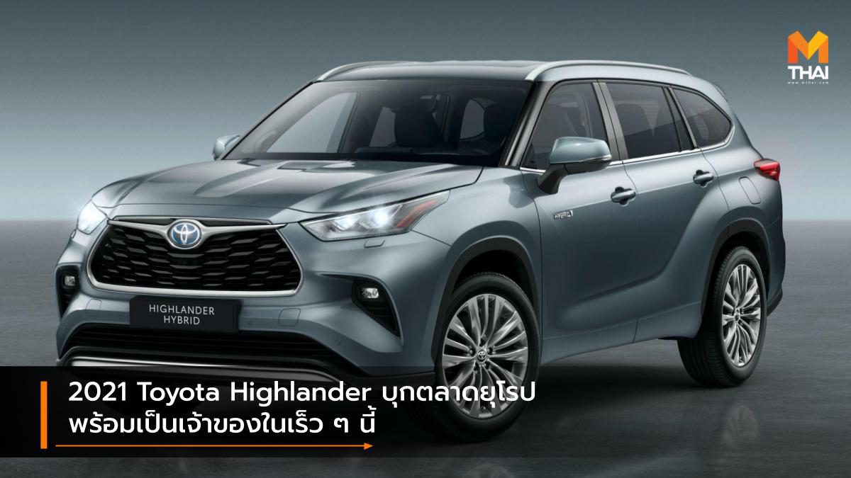 2021 Toyota Highlander บุกตลาดยุโรป พร้อมเป็นเจ้าของในเร็ว ๆ นี้